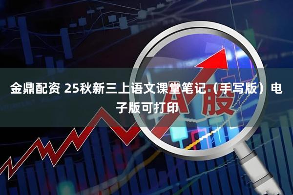 金鼎配资 25秋新三上语文课堂笔记（手写版）电子版可打印