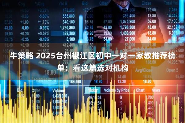 牛策略 2025台州椒江区初中一对一家教推荐榜单：看这篇选对机构